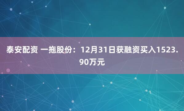泰安配资 一拖股份：12月31日获融资买入1523.90万元
